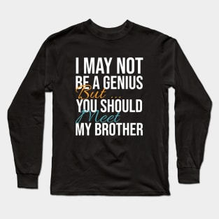 I May Not Be a Genius But You Should Meet My Brother Funny Humor Long Sleeve T-Shirt